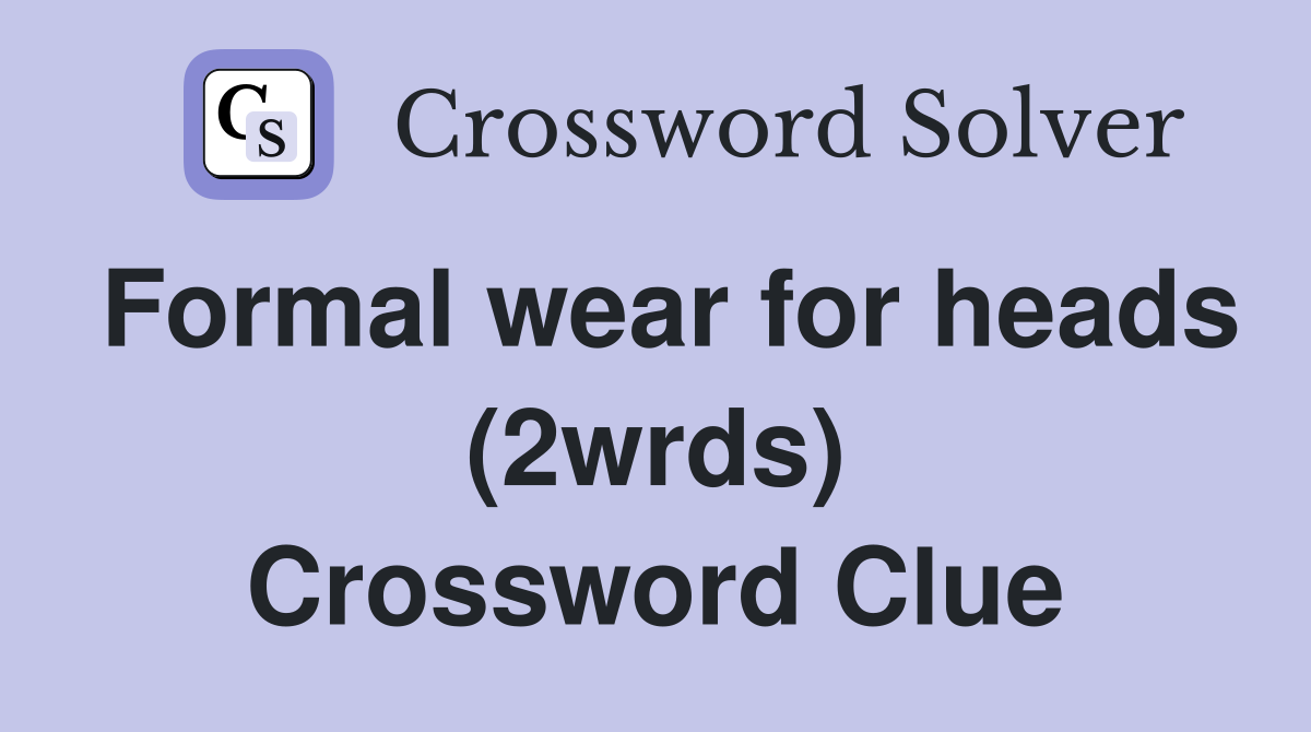 Formal wear for heads (2wrds) Crossword Clue