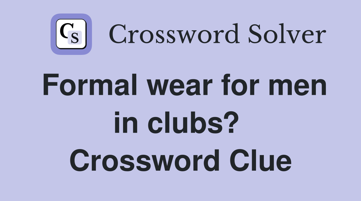Formal wear for men in clubs?  Crossword Clue