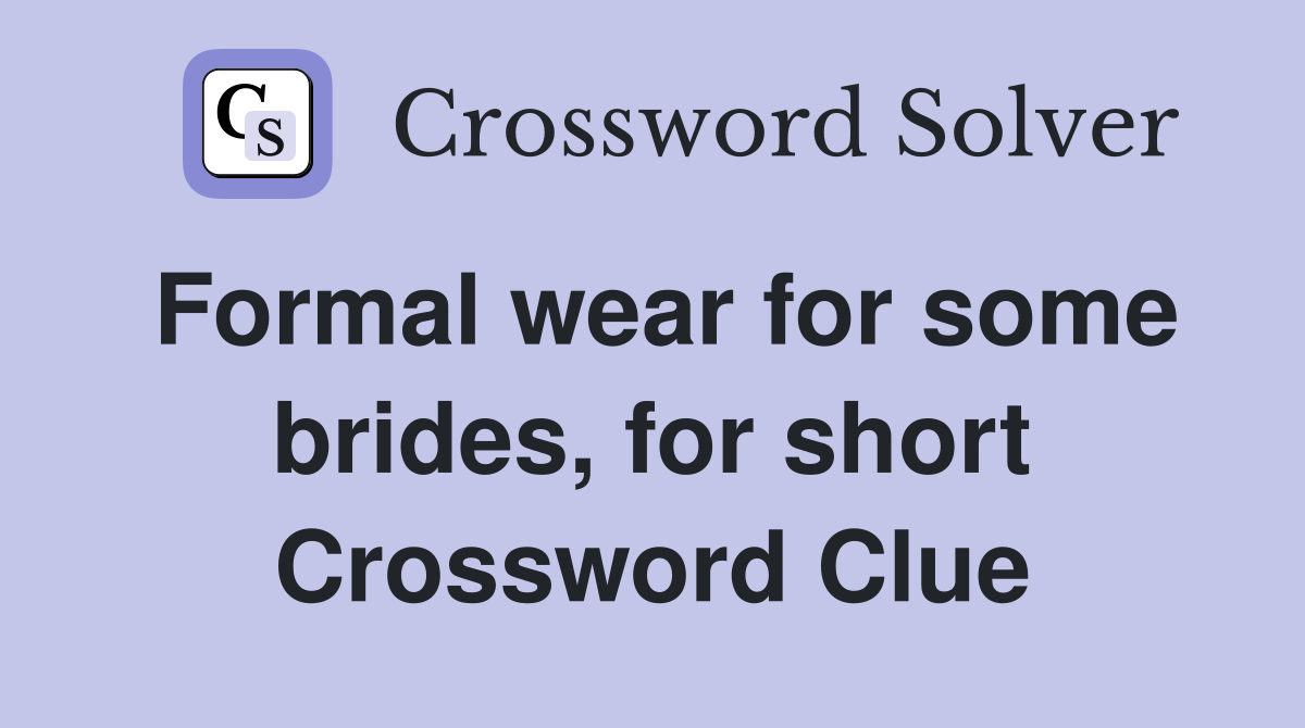 Formal wear for some brides, for short Crossword Clue