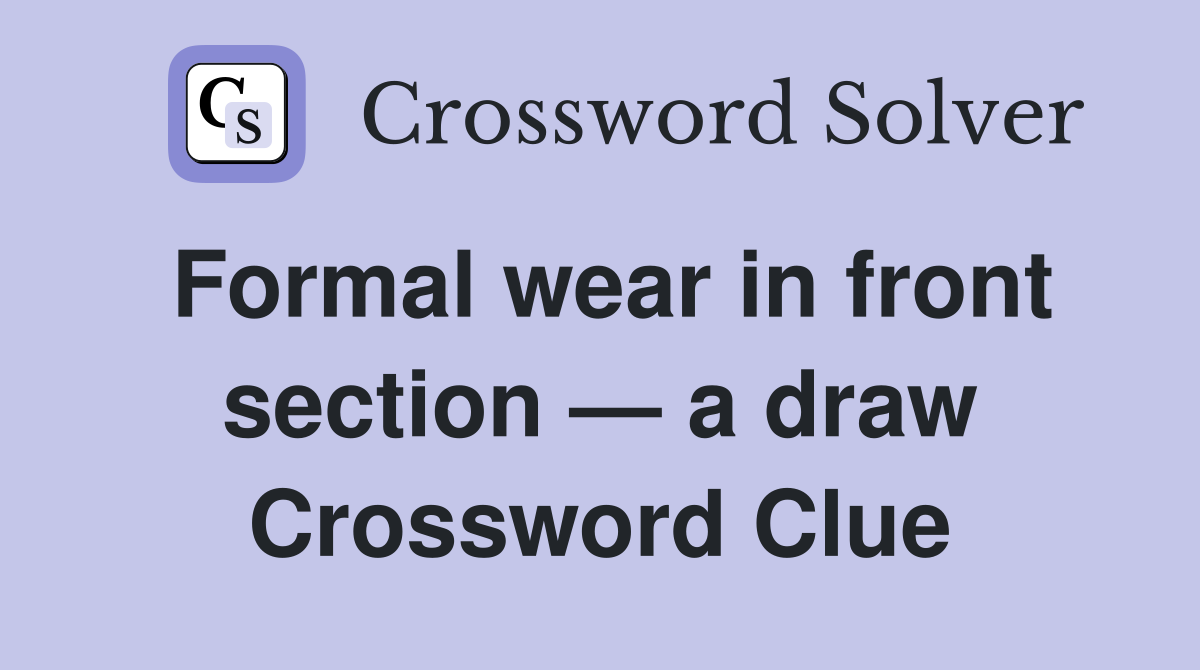 Formal wear in front section — a draw Crossword Clue