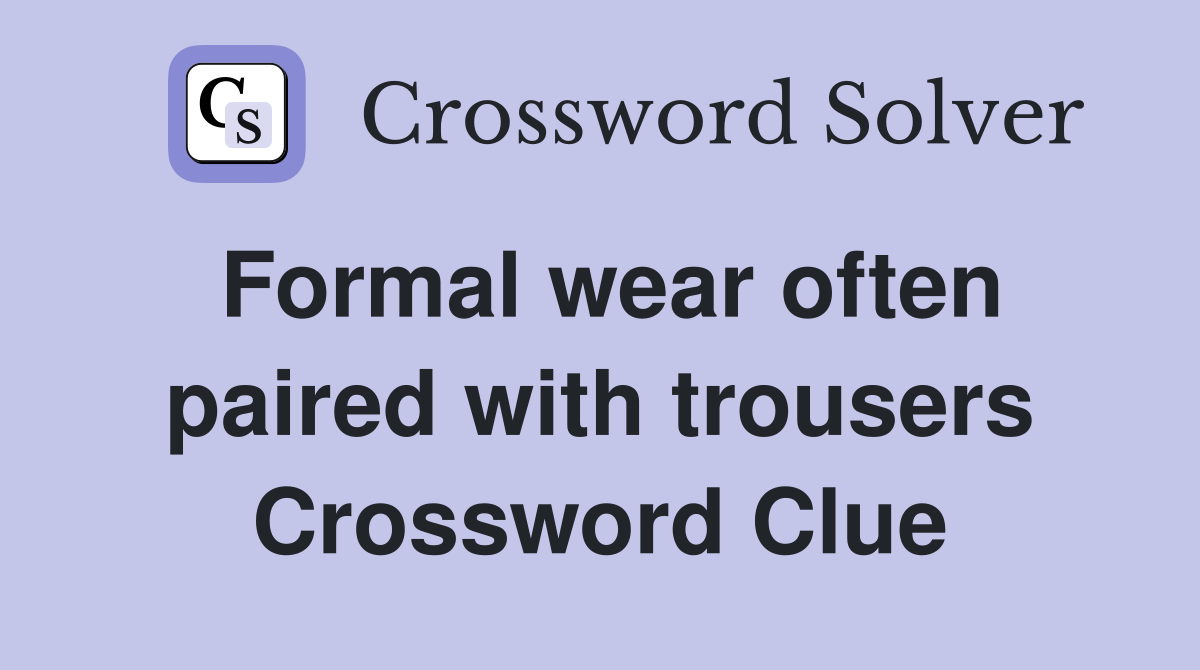 Formal wear often paired with trousers Crossword Clue