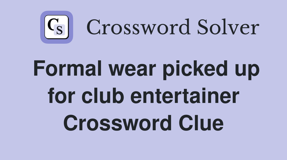 Formal wear picked up for club entertainer Crossword Clue