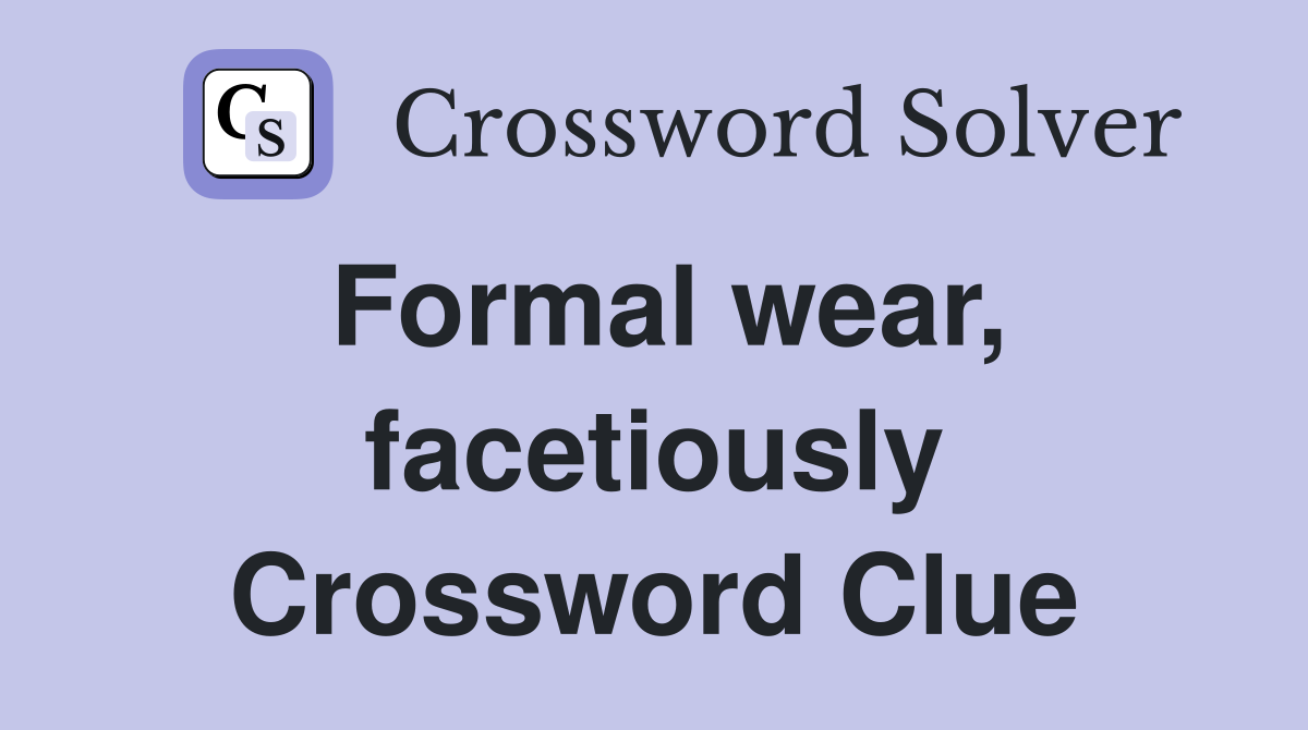 Formal wear, facetiously Crossword Clue