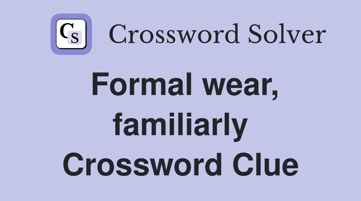 Formal wear, familiarly Crossword Clue