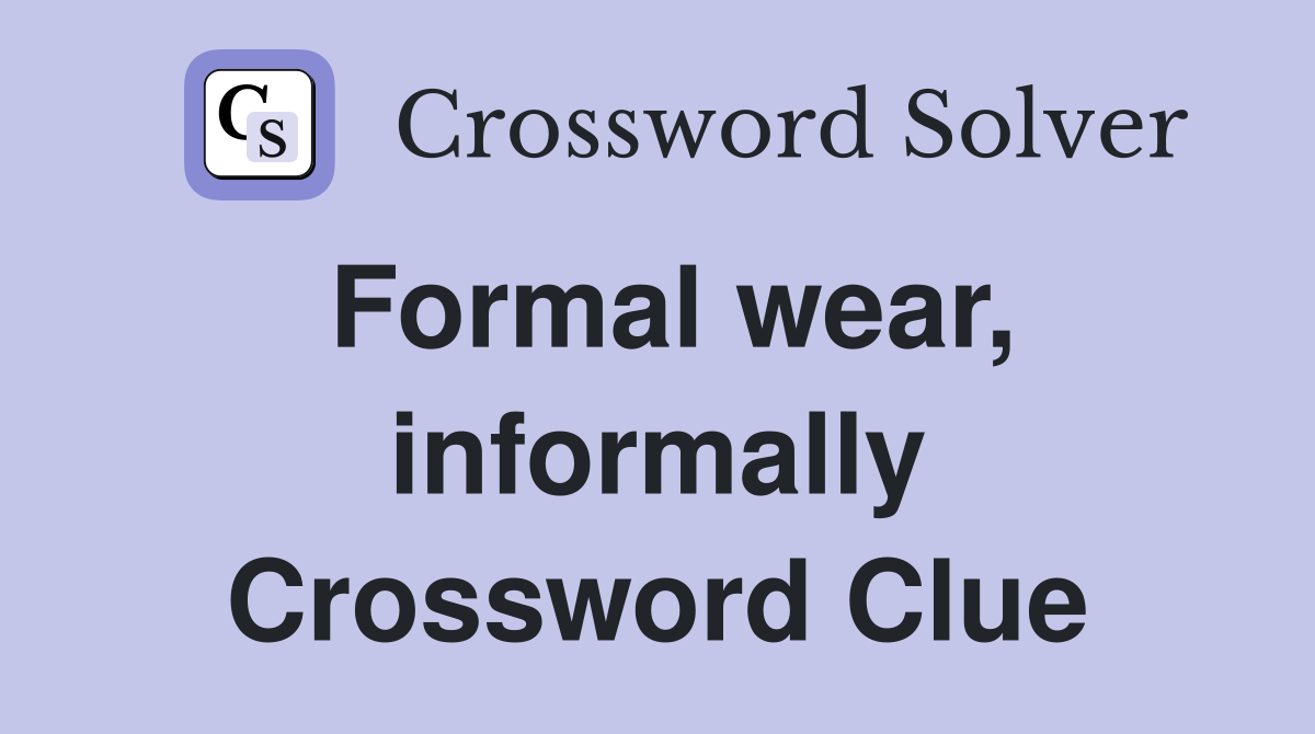 Formal wear, informally Crossword Clue