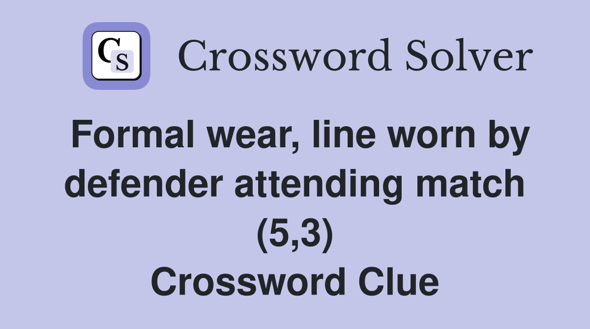 Formal wear, line worn by defender attending match (5,3) Crossword Clue