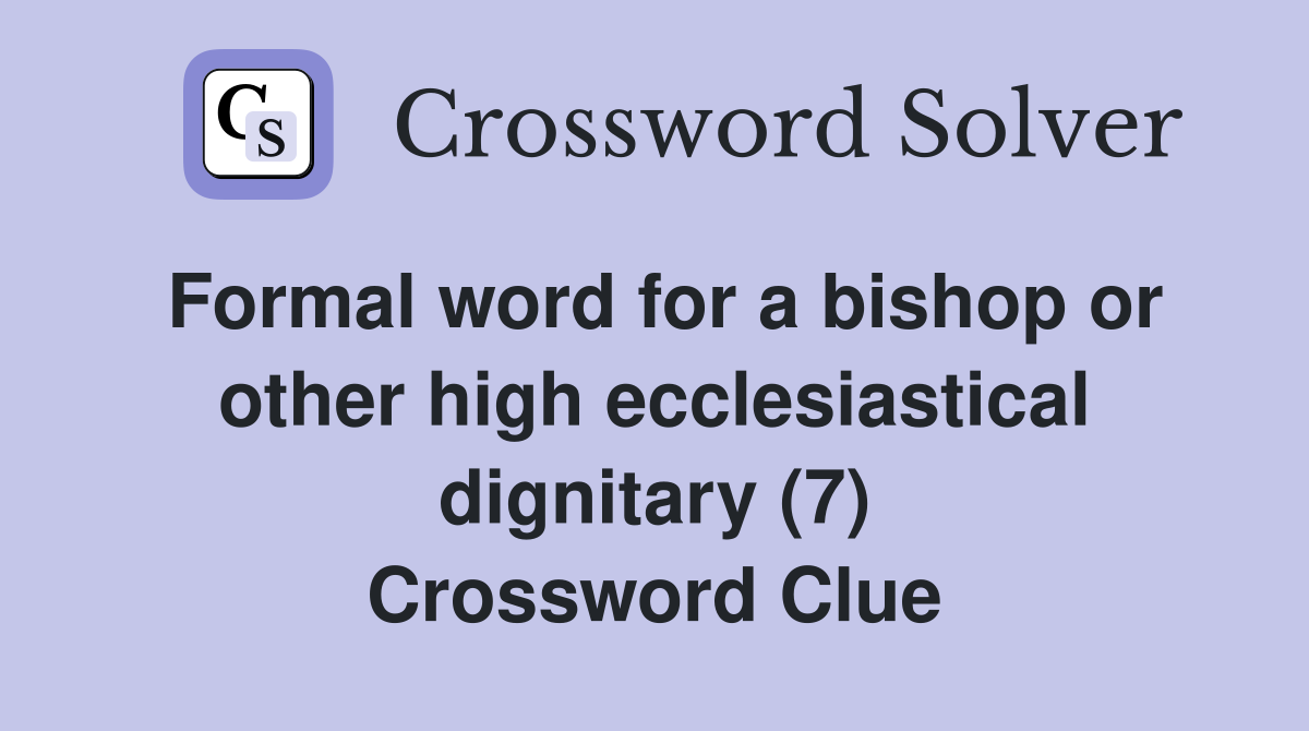 Formal word for a bishop or other high ecclesiastical dignitary (7) Crossword Clue