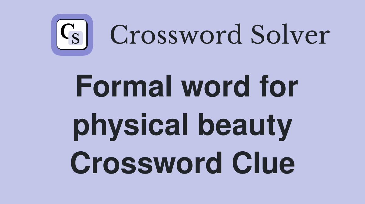 Formal word for physical beauty Crossword Clue