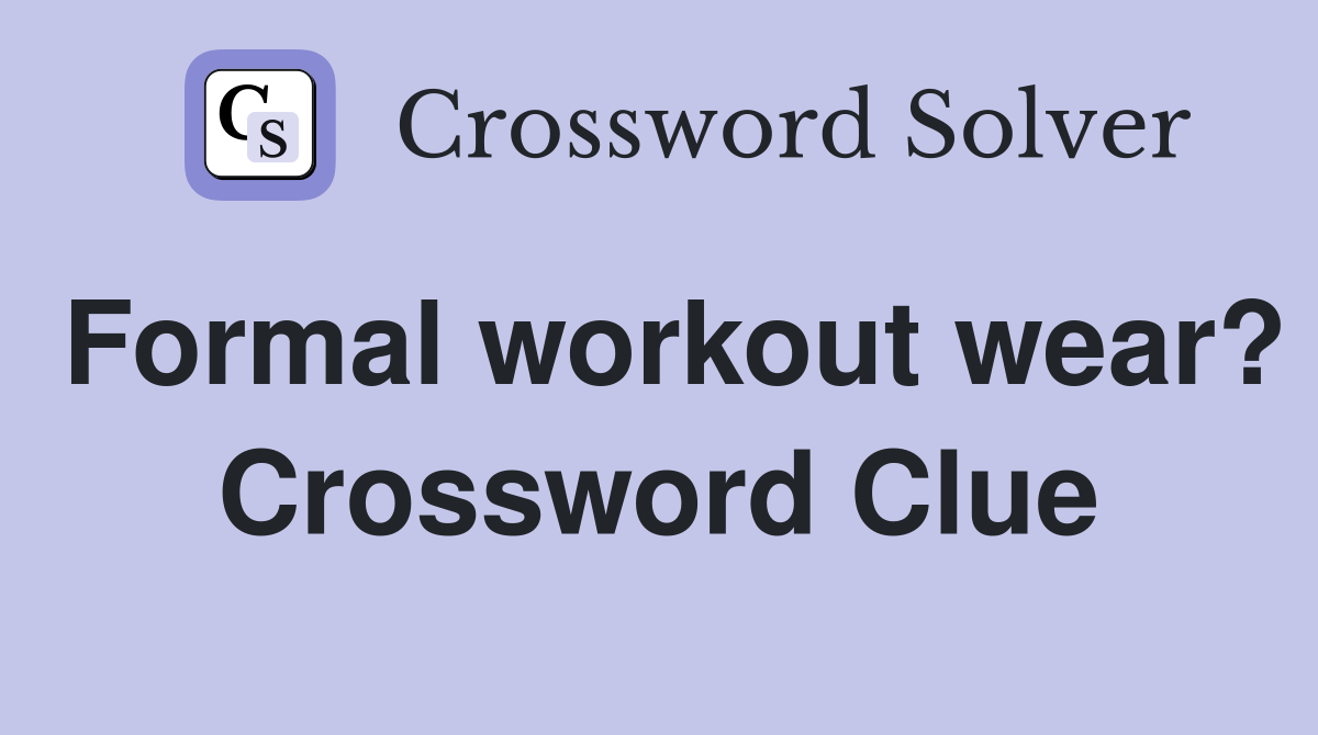 Formal workout wear? Crossword Clue