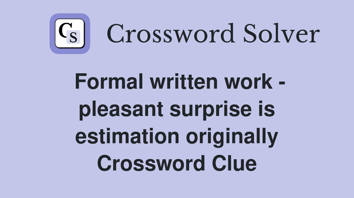 Formal written work - pleasant surprise is estimation originally Crossword Clue