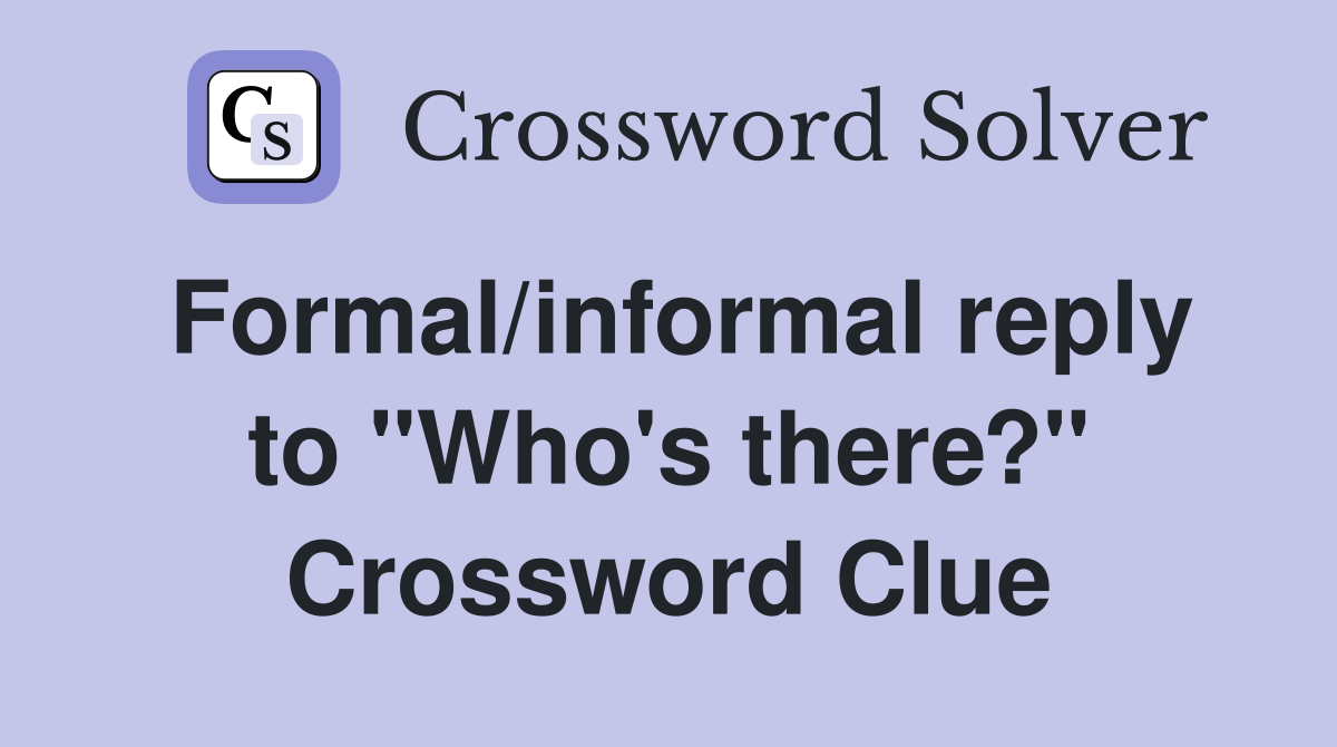 Formal/informal reply to "Who's there?" Crossword Clue