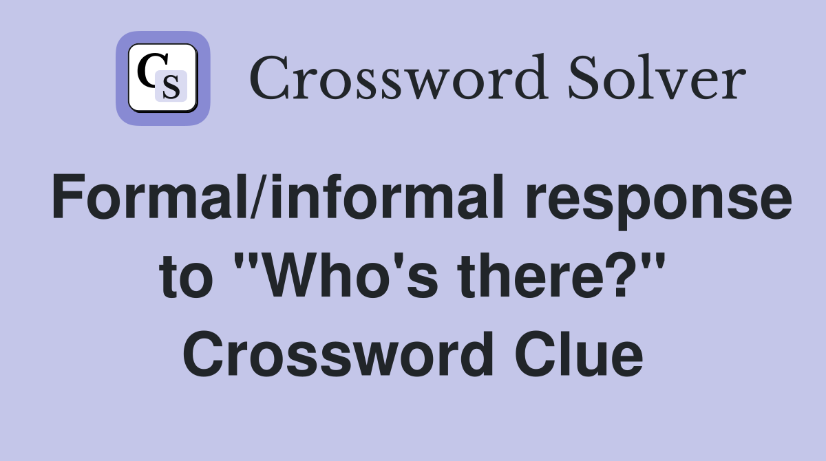 Formal/informal response to "Who's there?" Crossword Clue