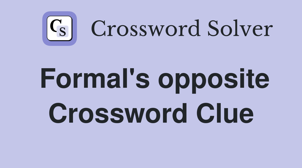 Formal's opposite Crossword Clue