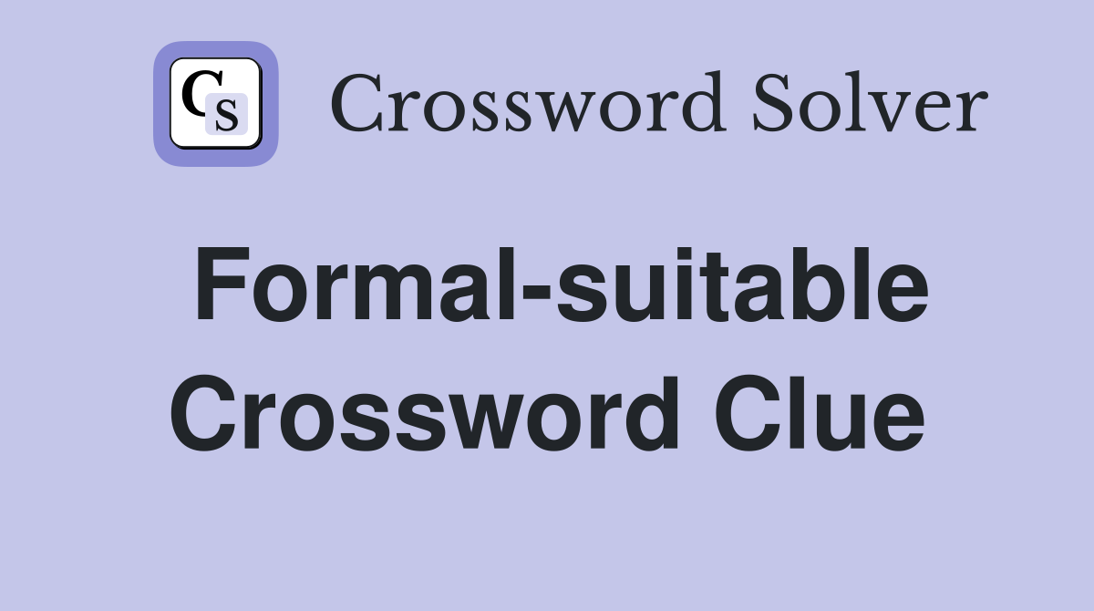 Formal-suitable Crossword Clue