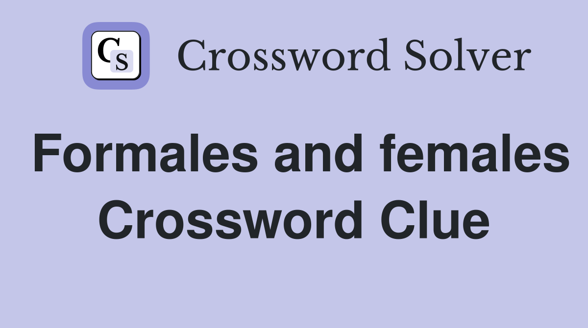 Formales and females Crossword Clue