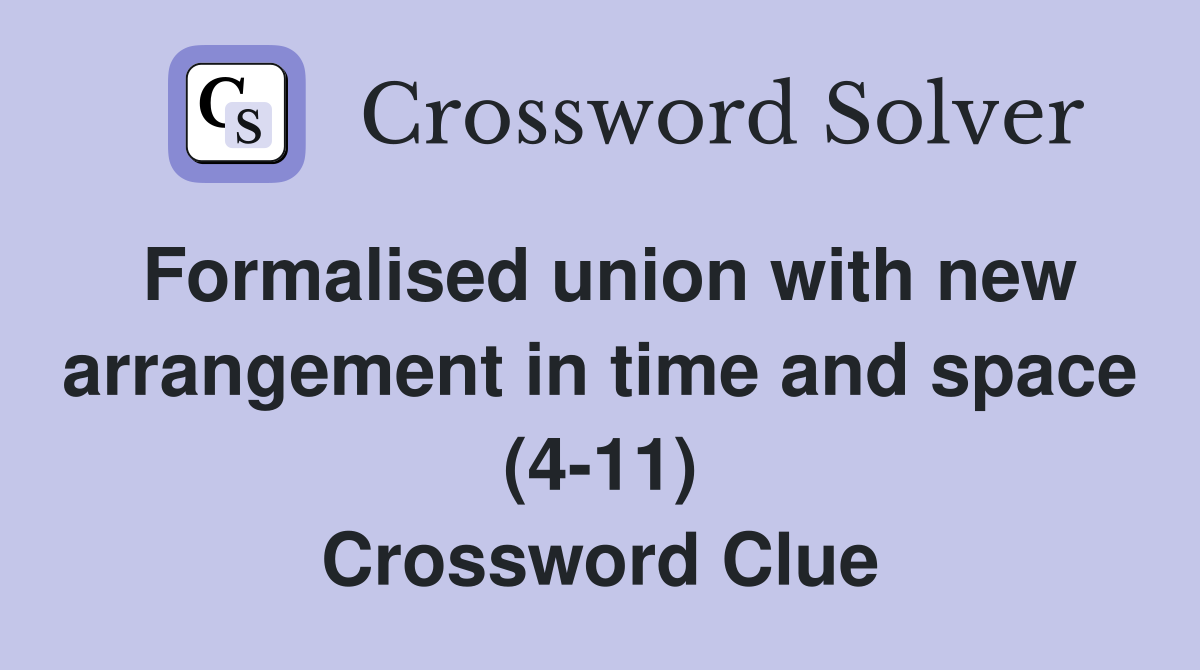 Formalised union with new arrangement in time and space (4-11) Crossword Clue