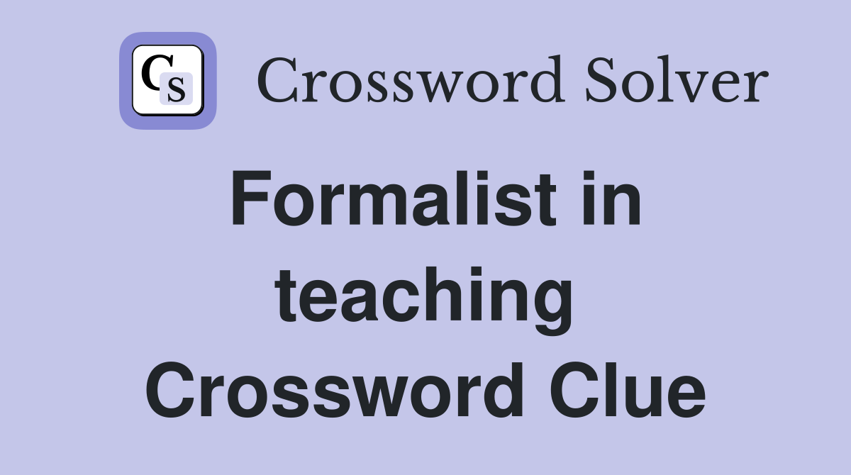 Formalist in teaching Crossword Clue