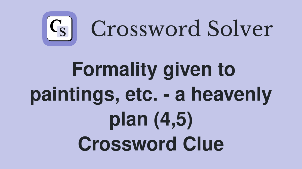 Formality given to paintings, etc. - a heavenly plan (4,5) Crossword Clue