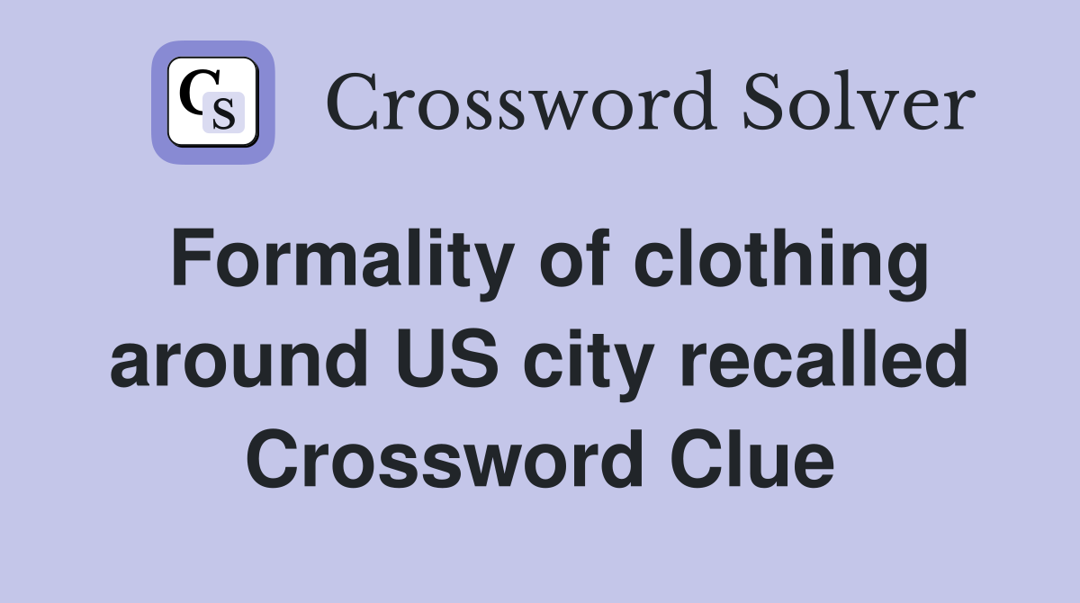 Formality of clothing around US city recalled Crossword Clue
