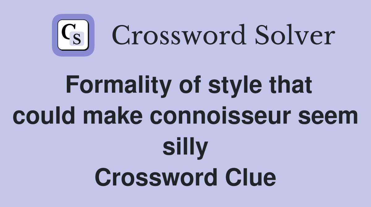 Formality of style that could make connoisseur seem silly Crossword Clue