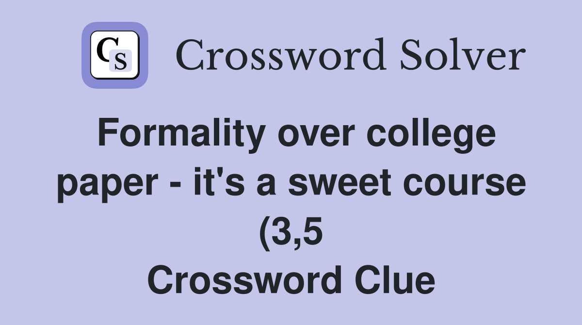 Formality over college paper it #39 s a sweet course (3 5) Crossword Formality over college paper it #39 s a sweet course (3 5) Crossword