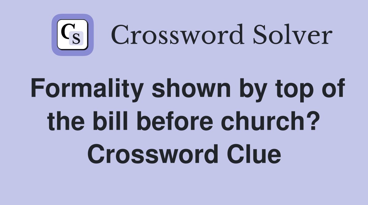 Formality shown by top of the bill before church? Crossword Clue