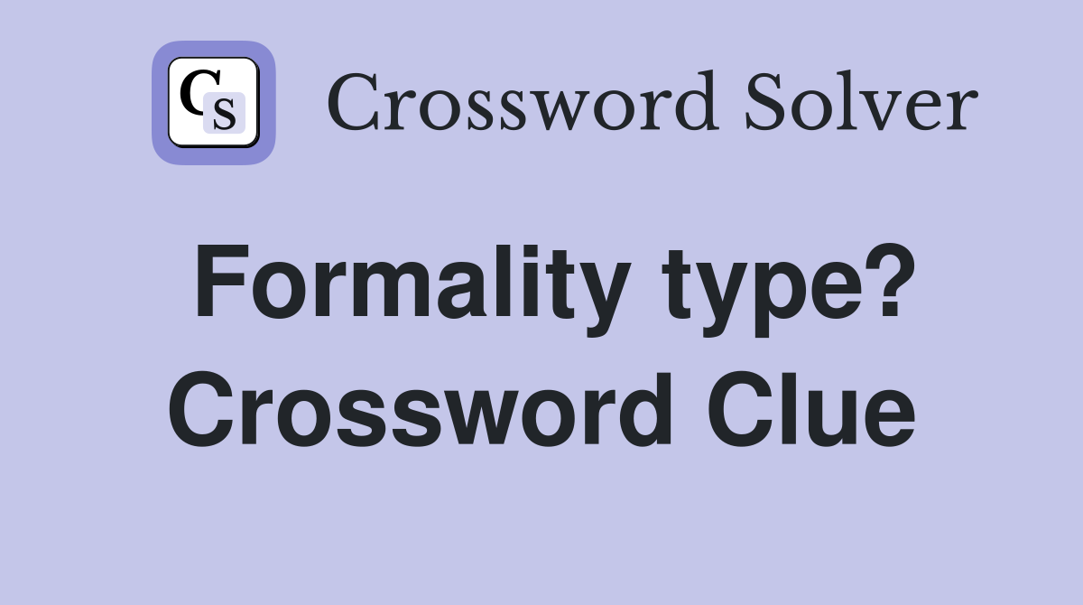 Formality type? Crossword Clue
