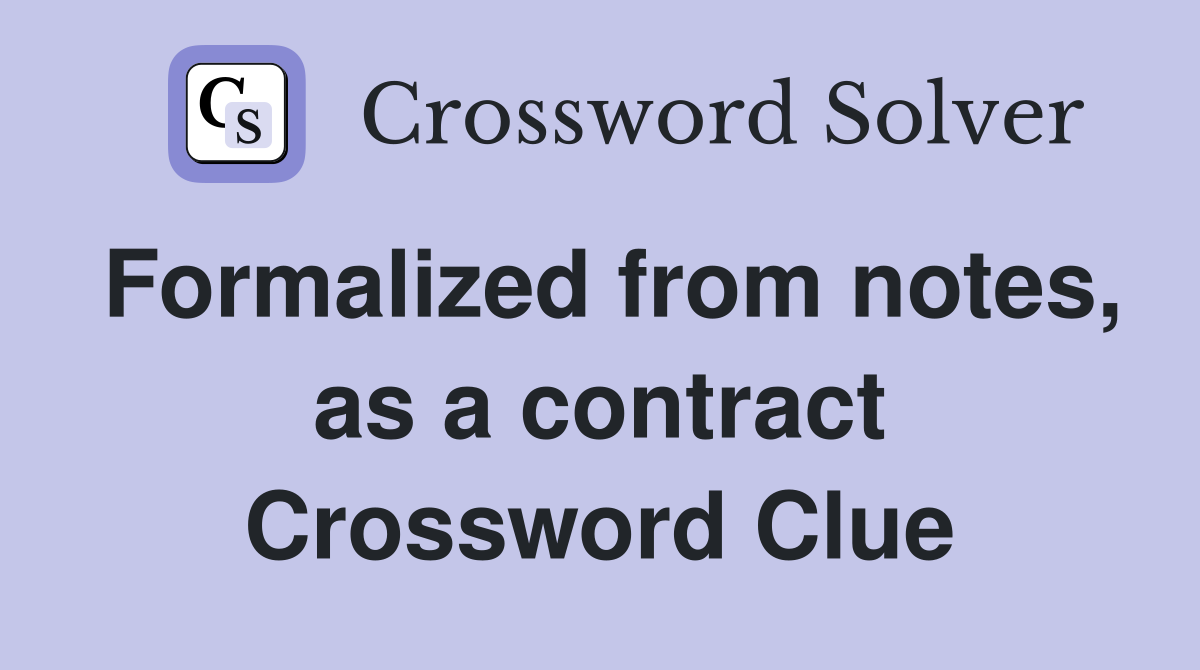 Formalized from notes, as a contract Crossword Clue