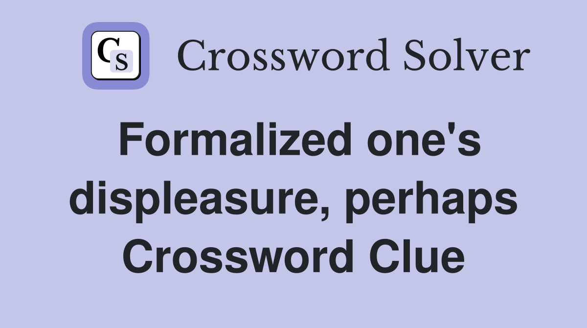 Formalized one's displeasure, perhaps Crossword Clue