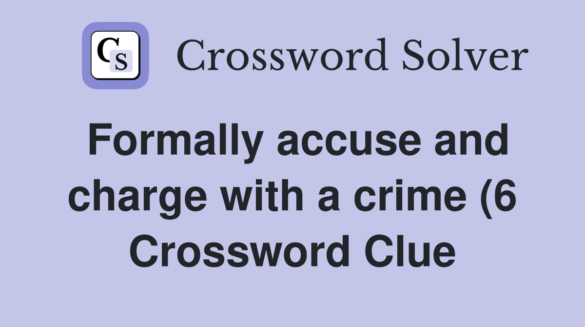 Formally accuse and charge with a crime (6) Crossword Clue Answers Formally accuse and charge with a crime (6) Crossword Clue Answers
