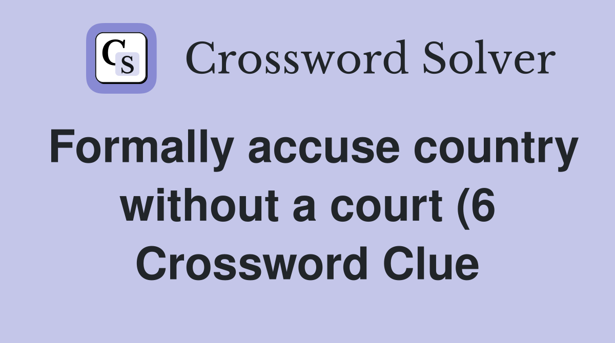 Formally accuse country without a court (6) Crossword Clue Answers Formally accuse country without a court (6) Crossword Clue Answers