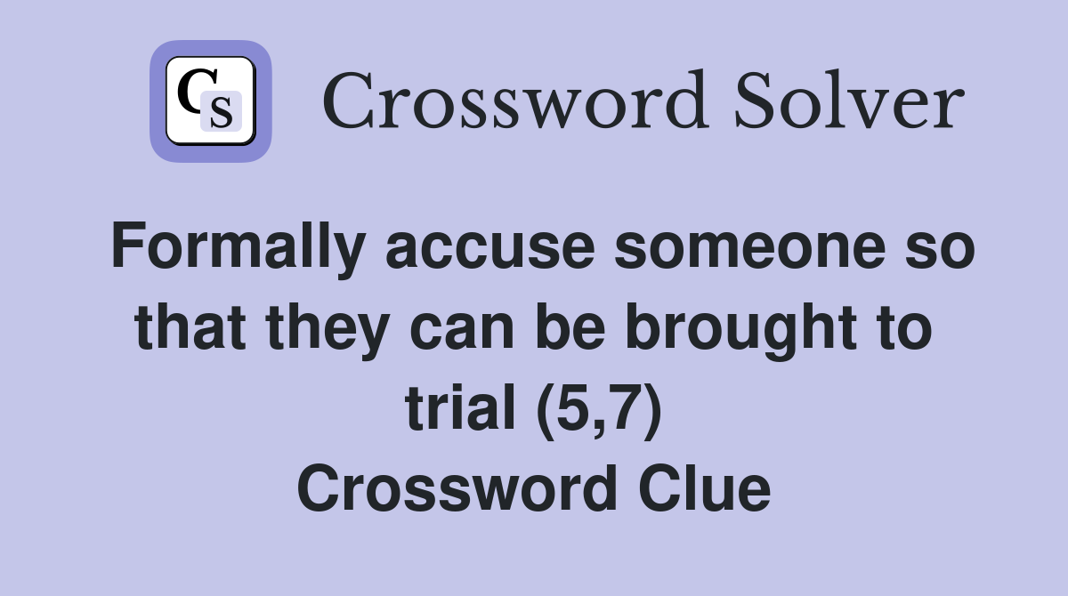 Formally accuse someone so that they can be brought to trial (5,7) Crossword Clue