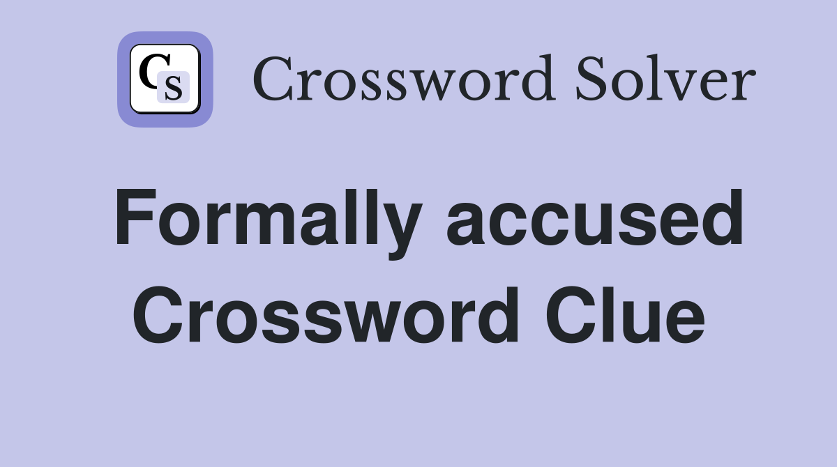 Formally accused Crossword Clue