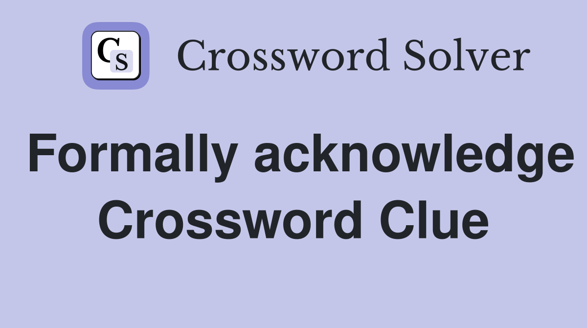 Formally acknowledge Crossword Clue