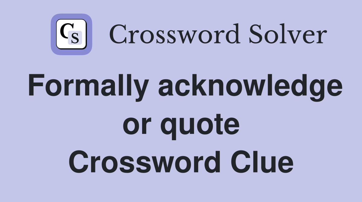 Formally acknowledge or quote Crossword Clue