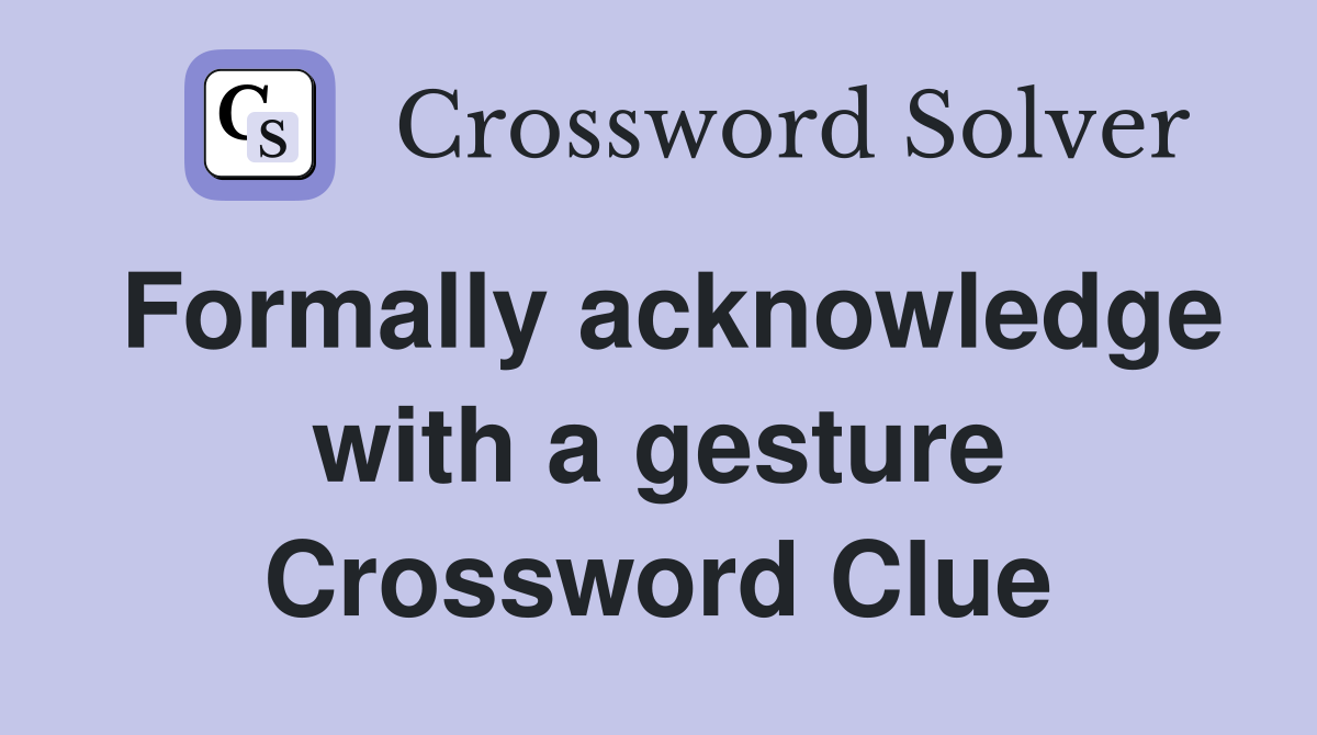 Formally acknowledge with a gesture Crossword Clue