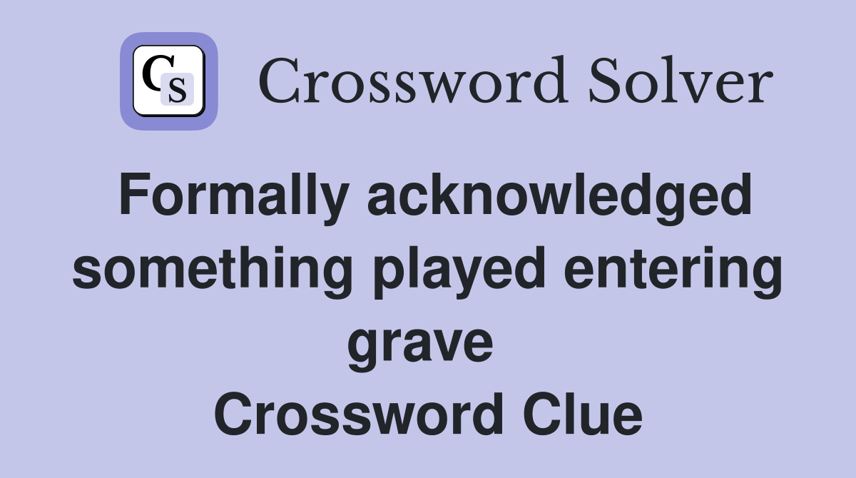 Formally acknowledged something played entering grave  Crossword Clue
