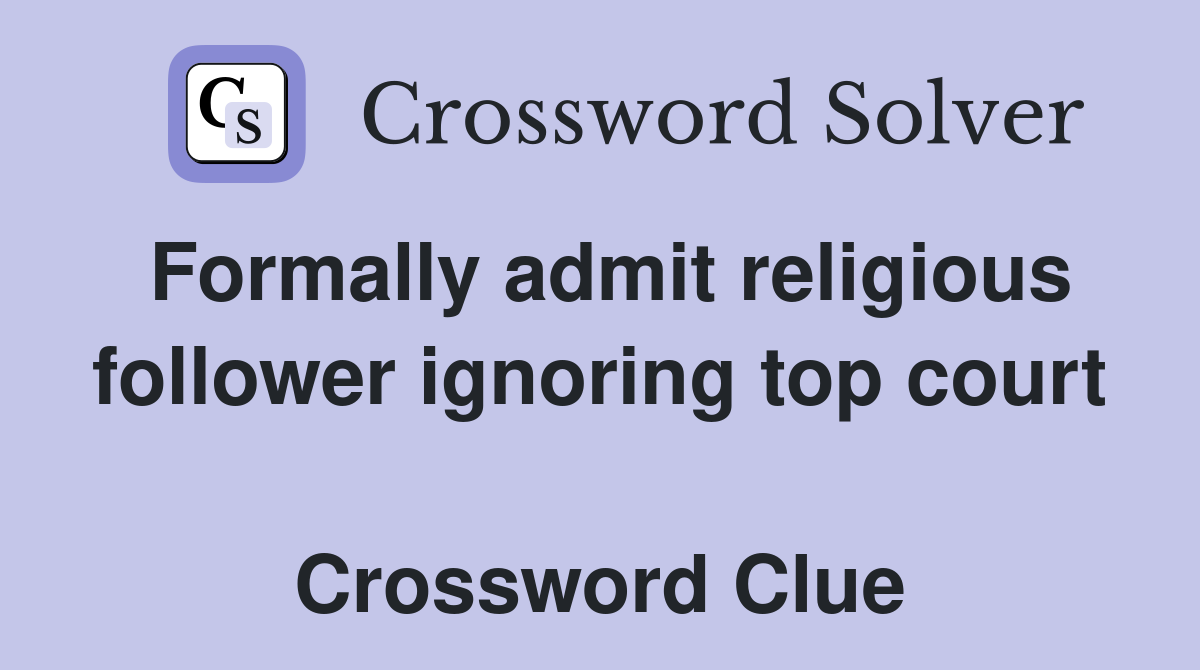 Formally admit religious follower ignoring top court  Crossword Clue