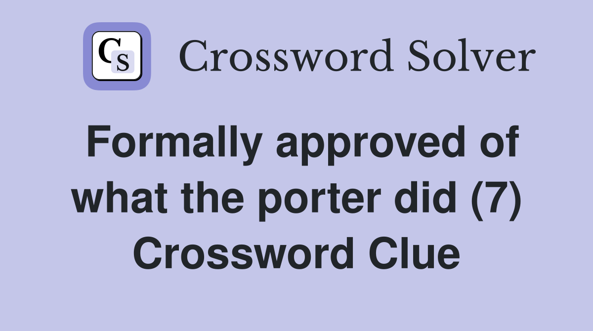 Formally approved of what the porter did (7) Crossword Clue