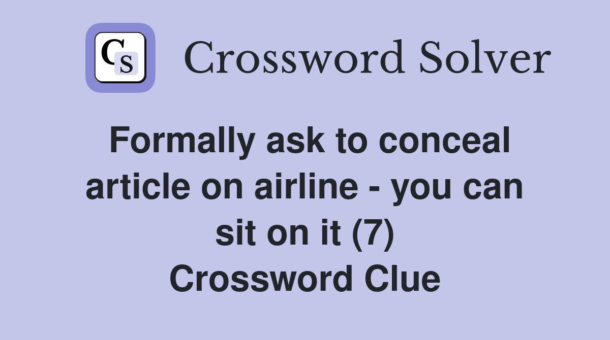 Formally ask to conceal article on airline - you can sit on it (7) Crossword Clue