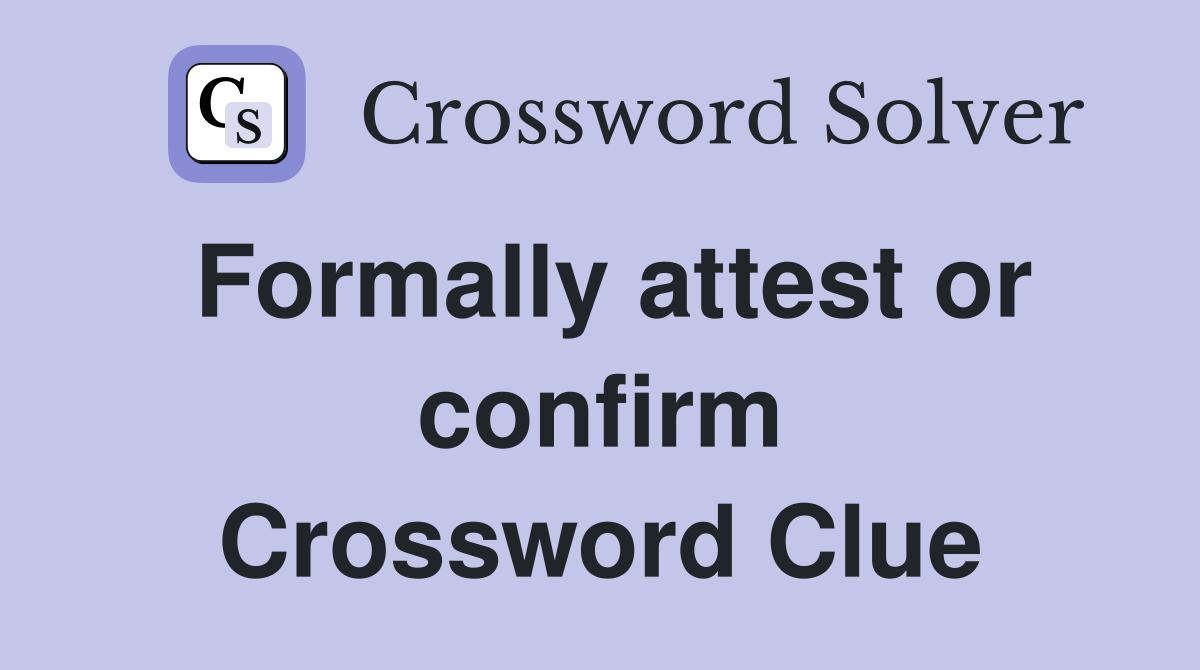 Formally attest or confirm Crossword Clue