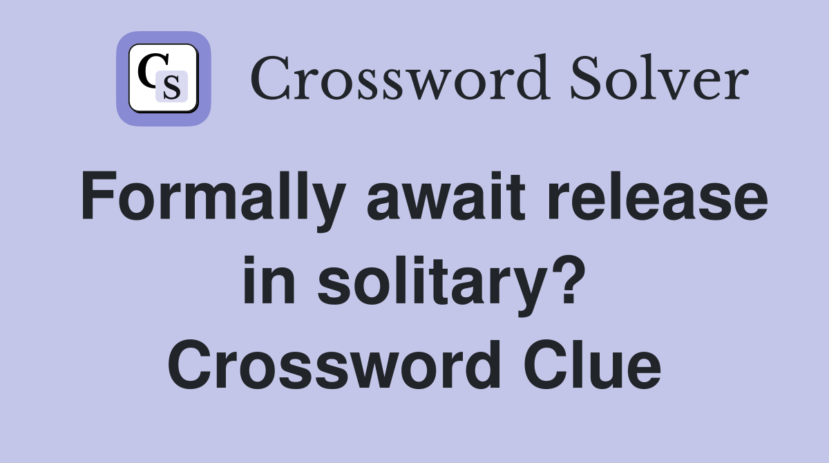 Formally await release in solitary? Crossword Clue