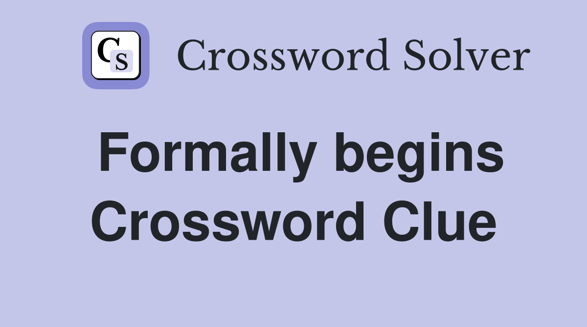 Formally begins Crossword Clue