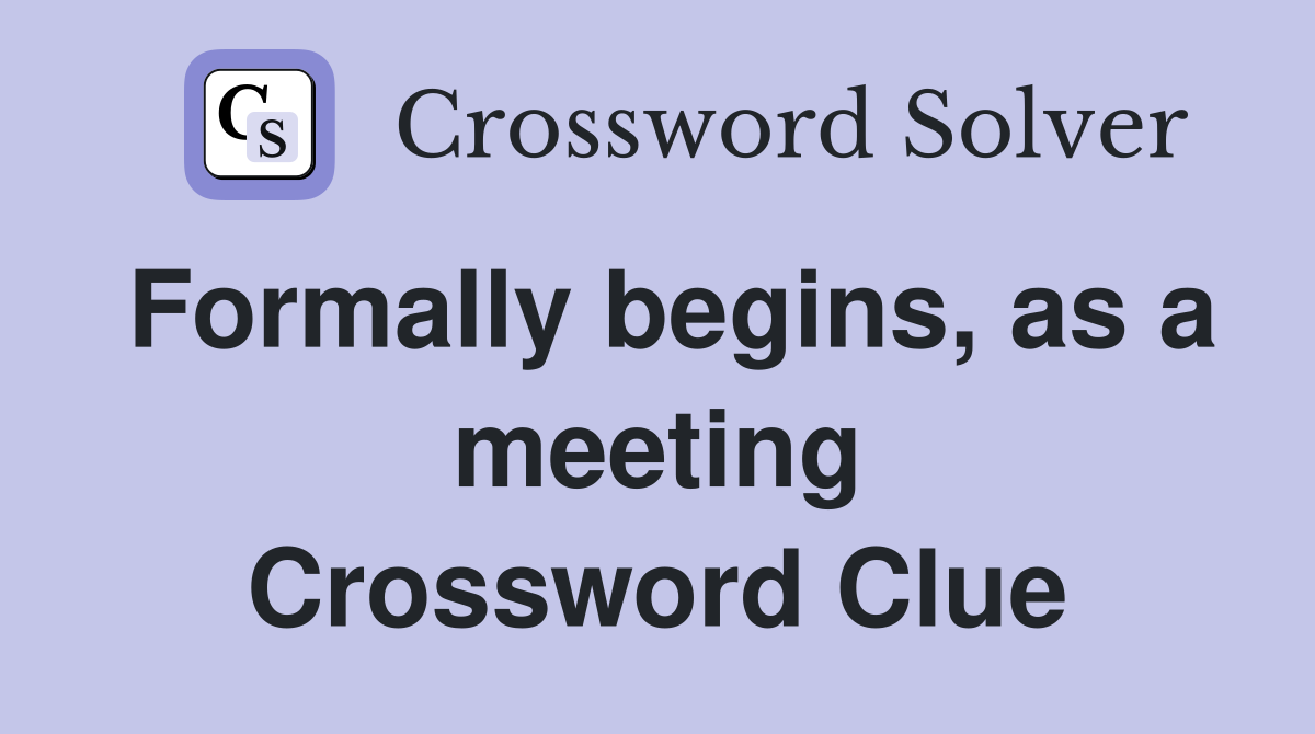 Formally begins, as a meeting Crossword Clue