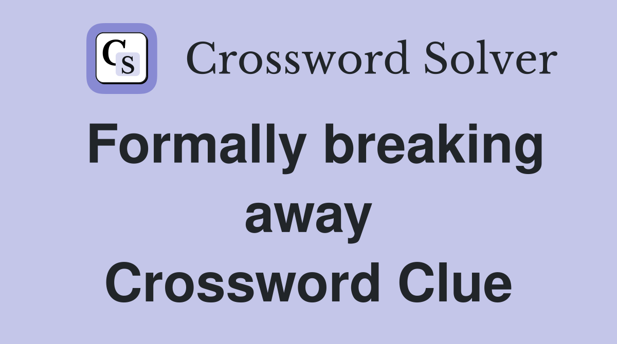 Formally breaking away Crossword Clue