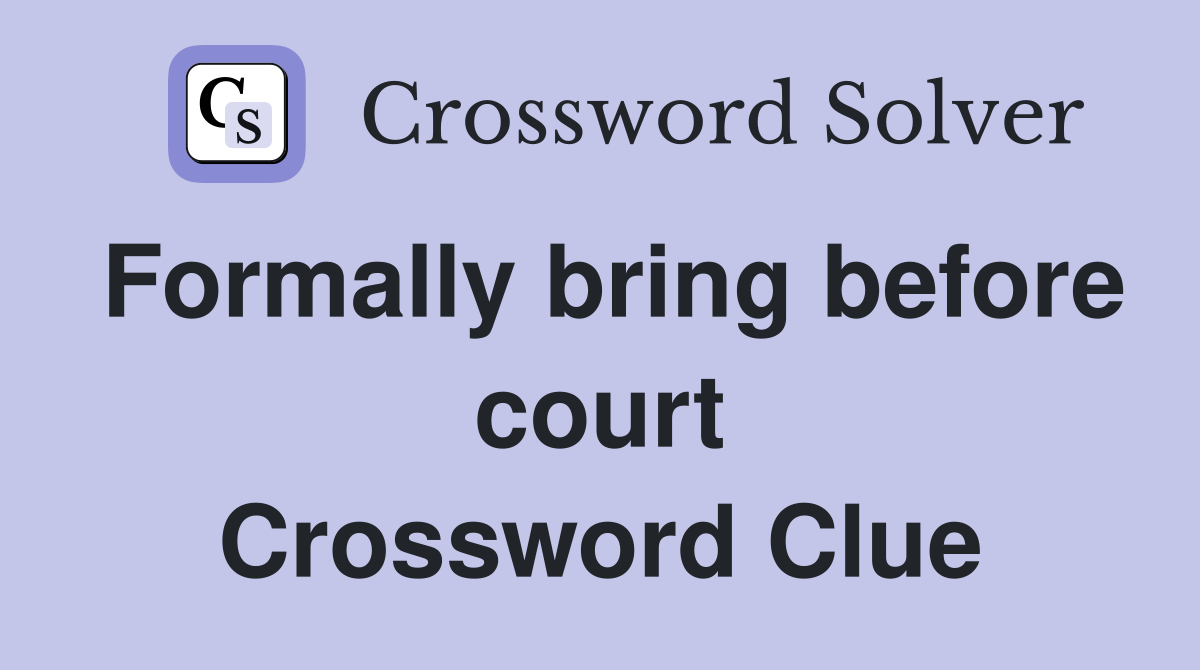 Formally bring before court Crossword Clue