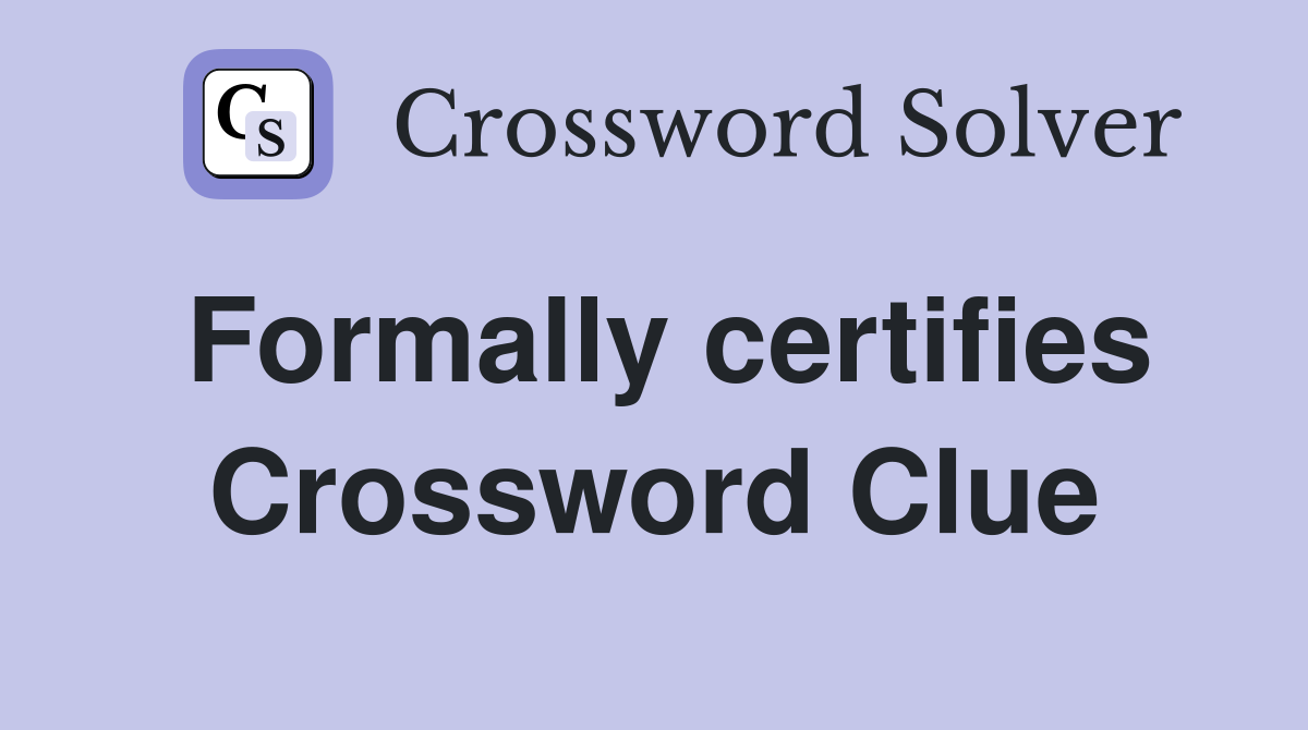 Formally certifies Crossword Clue
