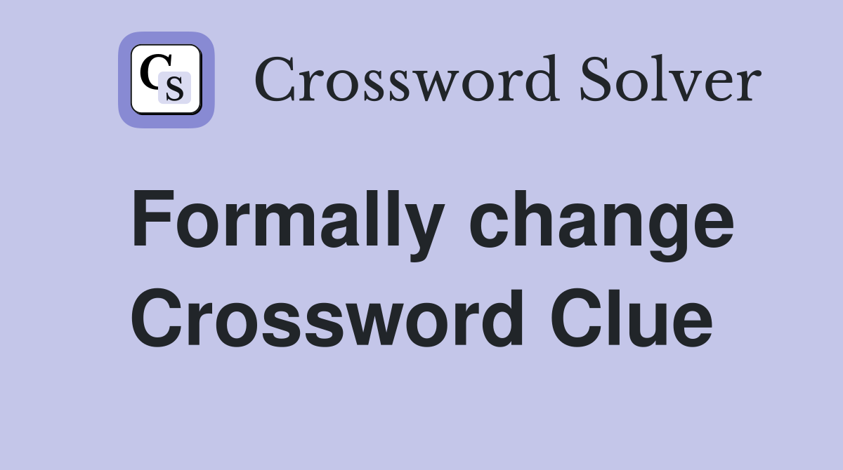 Formally change Crossword Clue