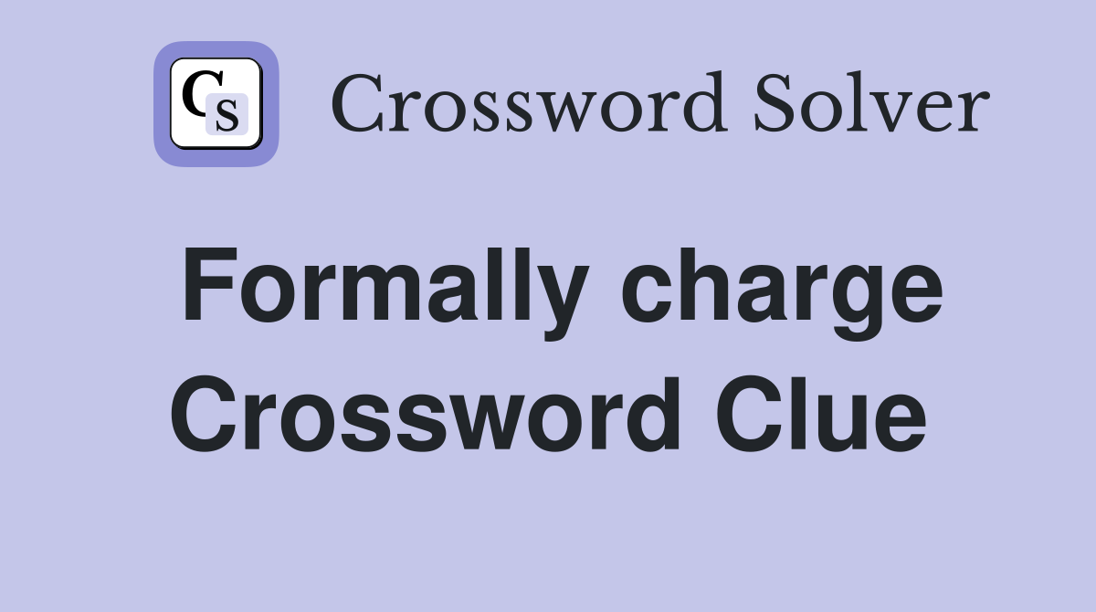 Formally charge Crossword Clue