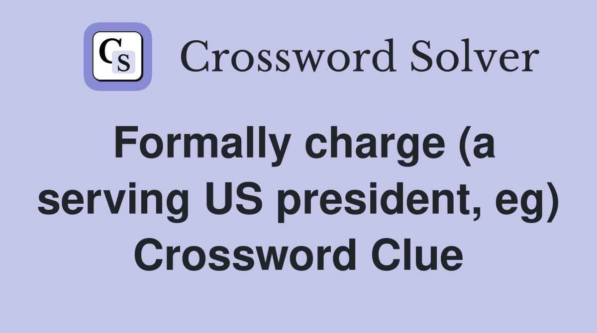 Formally charge (a serving US president, eg) Crossword Clue